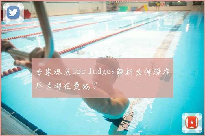 专家观点Lee Judges解析为何现在压力都在曼城了
