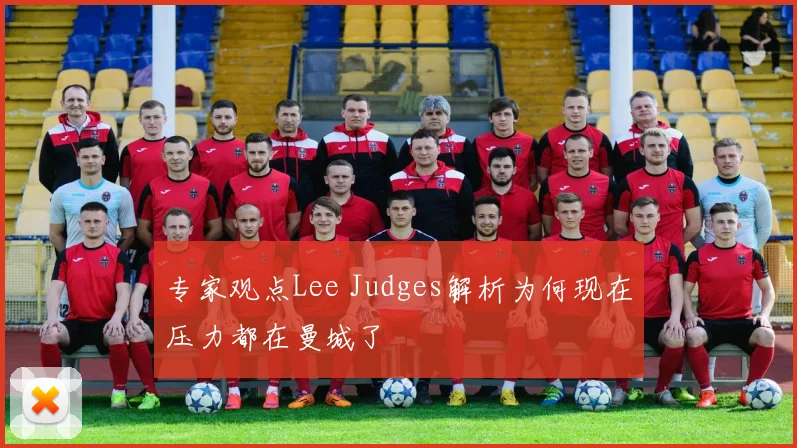 专家观点Lee Judges解析为何现在压力都在曼城了